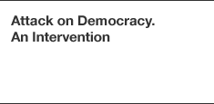 Attack on Democracy. An Intervention